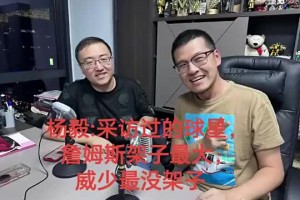 杨毅曾谈：詹姆斯架子最大！迟到一个半钟一声不吭！威少最没架子